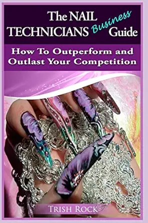 the nail technicians business guide how to outperform and outlast your competition 1st edition trish rock