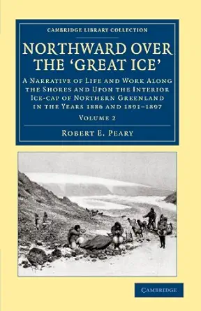 northward over the great ice a narrative of life and work along the shores and upon the interior ice cap of