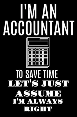 im an accountant to save time lets just assume im always right funny accountancy bookkeepers auditor gift
