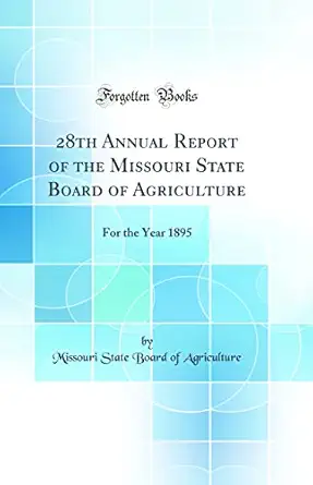 28th annual report of the missouri state board of agriculture for the year 1895 1st edition missouri state
