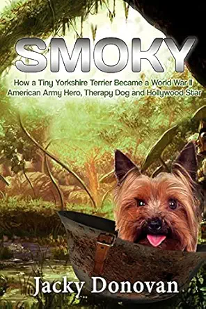 smoky how a tiny yorkshire terrier became a world war ii american army hero therapy dog and hollywood star