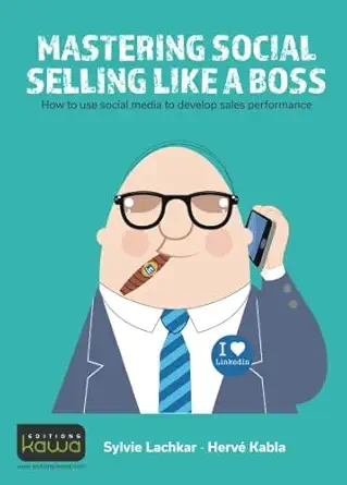 mastering social selling like a boss how to use social media to developp sales performance 1st edition sylvie