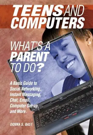 teens and computers whats a parent to do a basic guide to social networking instant messaging chat email