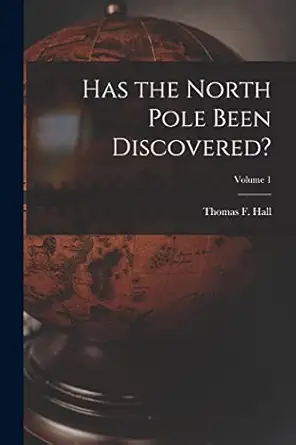 has the north pole been discovered volume 1 1st edition thomas f hall 1019055901, 978-1019055908