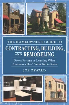the homeowners guide to contracting building and remodeling save a fortune by learning what contractors dont