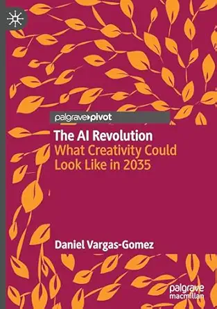 the ai revolution what creativity could look like in 2035 1st edition daniel vargas gomez 303201171x,