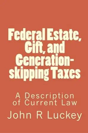 federal estate gift and generation skipping taxes a description of current law 1st edition john r luckey
