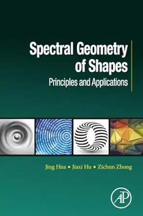 spectral geometry of shapes principles and applications 1st edition jing hua ,zichun zhong ,jiaxi hu
