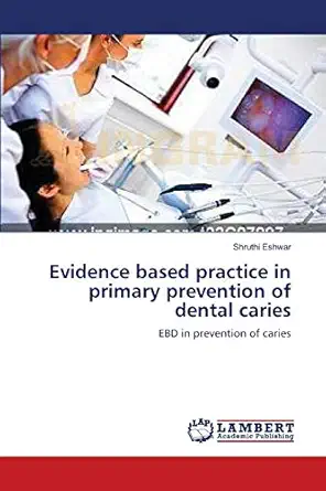 evidence based practice in primary prevention of dental caries ebd in prevention of caries 1st edition