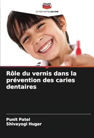 ra le du vernis dans la pravention des caries dentaires 1st edition punit patel ,shivayogi hugar 6207625544,
