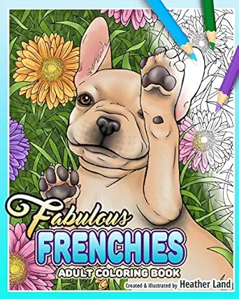 fabulous frenchies french bulldog adult coloring book 1st edition heather land 1710664673, 978-1710664676