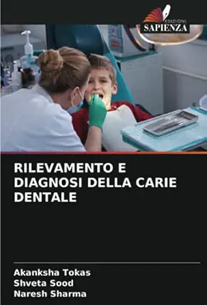 rilevamento e diagnosi della carie dentale 1st edition akanksha tokas ,shveta sood ,naresh sharma 6203787280,