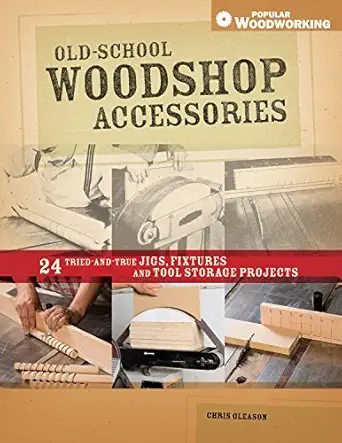 old school woodshop accessories 40 tried and true jigs fixtures and tool storage projects 1st edition chris