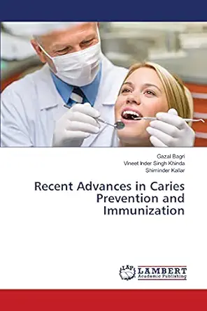 recent advances in caries prevention and immunization 1st edition gazal bagri ,vineet inder singh khinda
