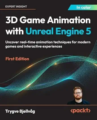 3d game animation with unreal engine 5 uncover real time animation techniques for modern games and
