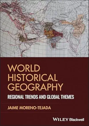 world historical geography regional trends and global themes 1st edition jaime moreno tejada 1394329148,