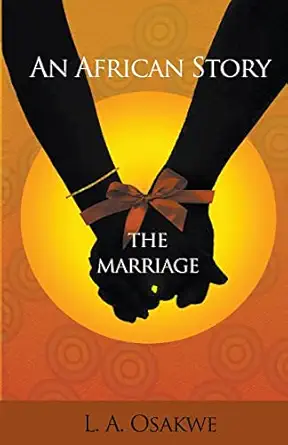 an african story the marriage 1st edition l a osakwe 0993449603, 978-0993449604
