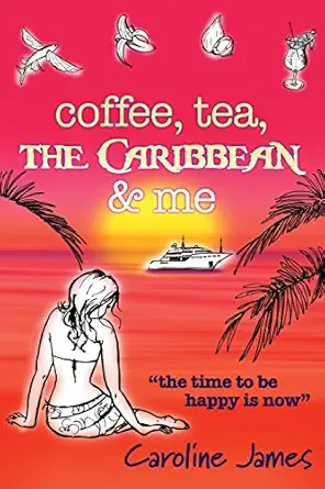 coffee tea the caribbean and me a feel good novel of friendship and love 1st edition caroline james