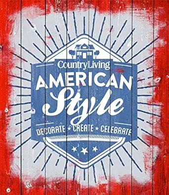 country living american style decorate create celebrate 1st edition country living 1618371290, 978-1618371294