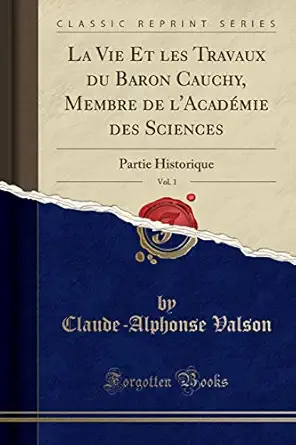 la vie et les travaux du baron cauchy membre de lacadamie des sciences vol 1 partie historique 1st edition