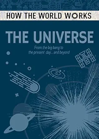 how the world works the universe from the big bang to the present day and beyond 1st edition anne rooney