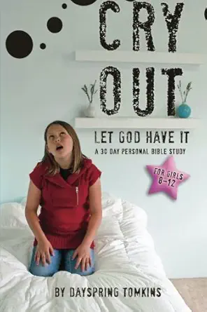 cry out let god have it a 30 day personal bible study for girls ages 8 12 1st edition dayspring tomkins