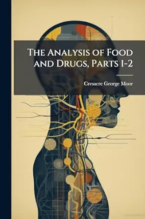 the analysis of food and drugs parts 1 2 1st edition cresacre george moor 1146154275, 978-1146154277
