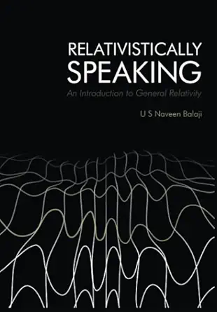 relativistically speaking an introduction to general relativity 1st edition naveen balaji umasankar ,sujan