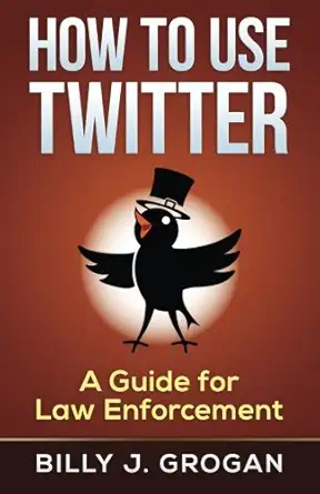 how to use twitter a guide for law enforcement 1st edition billy j grogan 1515242501, 978-1515242505