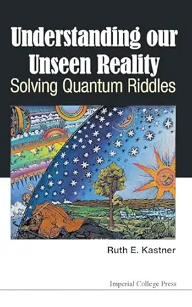 understanding our unseen reality solving quantum riddles 1st edition ruth e kastner 1783266953, 978-1783266951