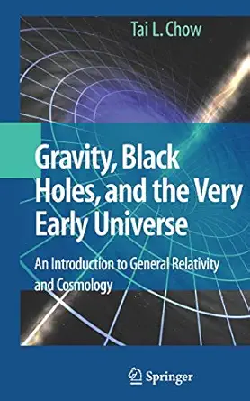 gravity black holes and the very early universe an introduction to general relativity and cosmology 1st