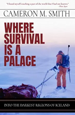 where survival is a palace into the darkest regions of iceland 1st edition cameron m smith 1733353410,