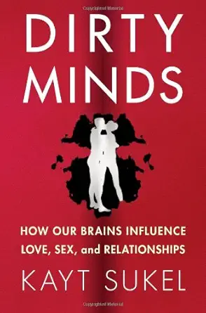 dirty minds how our brains influence love sex and relationships 1st edition kayt sukel 1451611552,