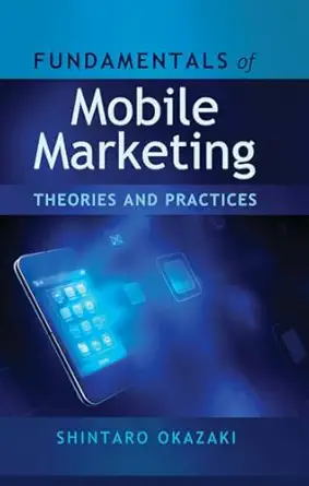 fundamentals of mobile marketing theories and practices 1st edition shintaro okazaki 143311562x,