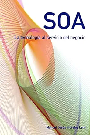 soa la tecnologia al servicio del negocio 1st edition manuel jesus morales lara 1502813572, 978-1502813572