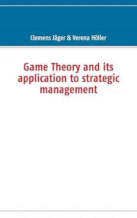 game theory and its application to strategic management 1st edition clemens ja ger ,verena ha ller