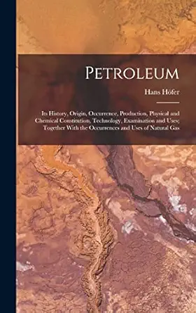 petroleum its history origin occurrence production physical and chemical constitution technology examination