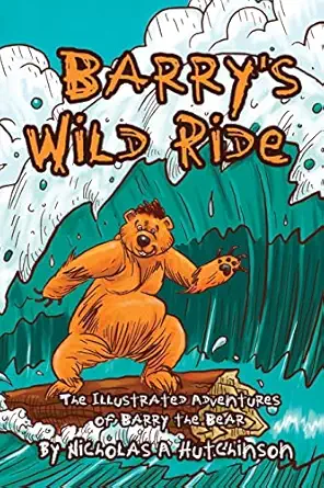 barrys wild ride the illustrated adventures of barry the bear 1st edition nicholas a hutchinson 1480187054,