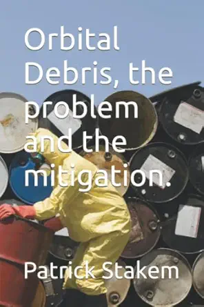 orbital debris the problem and the mitigation 1st edition patrick stakem 1980466483, 978-1980466482