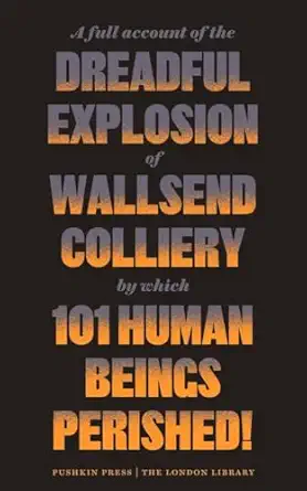 a full account of the dreadful explosion of wallsend colliery by which 101 human beings perished 1st edition