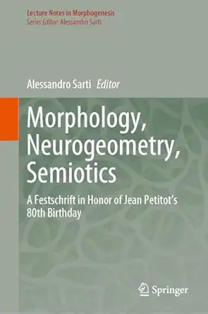 morphology neurogeometry semiotics a festschrift in honor of jean petitot s 80th birthday 1st edition