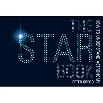 the star book how to understand astronomy 1st edition peter grego 1446302393, 978-1446302392