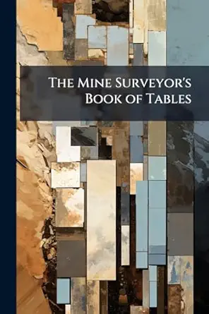 the mine surveyors book of tables containing the natural sines cosines tangents contangents secants and