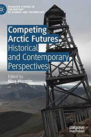 competing arctic futures historical and contemporary perspectives 1st edition nina wormbs 3319916165,