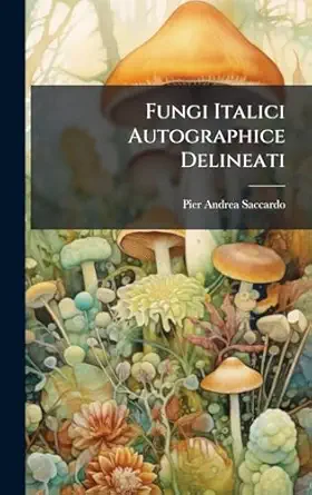 fungi italici autographice delineati 1st edition pier andrea saccardo 1023768550, 978-1023768559