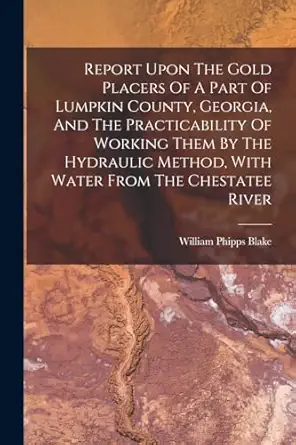 report upon the gold placers of a part of lumpkin county georgia and the practicability of working them by