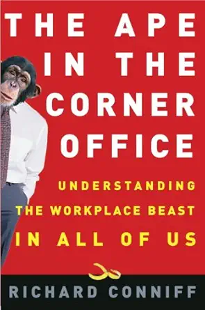 the ape in the corner office understanding the workplace beast in all of us 1st edition richard conniff