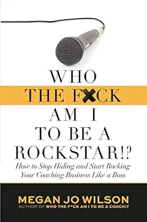 who the f ck am i to be a rockstar how to stop hiding and start rocking your coaching business like a boss