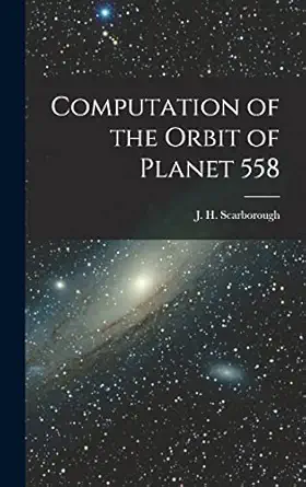 computation of the orbit of planet 558 1st edition scarborough j h 1017545936, 978-1017545937