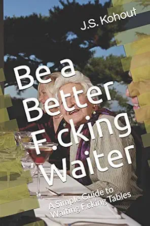be a better f cking waiter a simple guide to waiting f cking tables 1st edition j s kohout 1094890014,